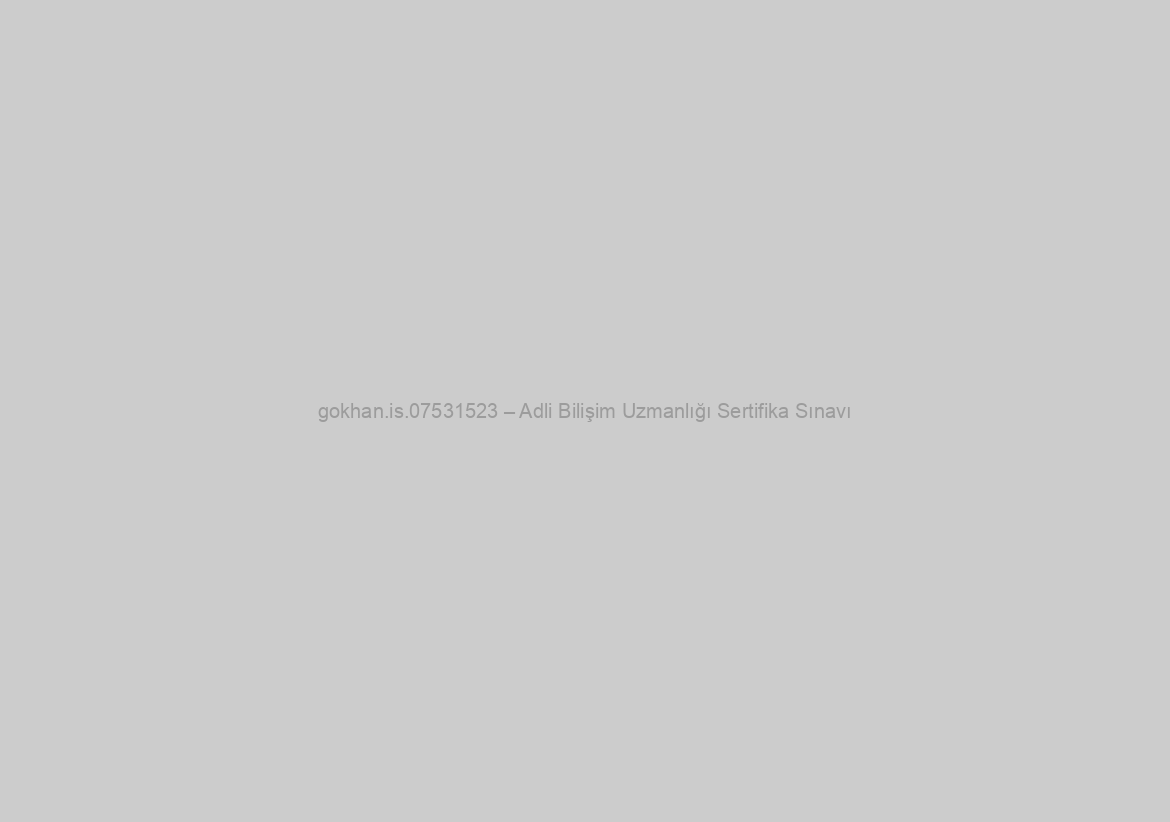 gokhan.is.07531523 – Adli Bilişim Uzmanlığı Sertifika Sınavı